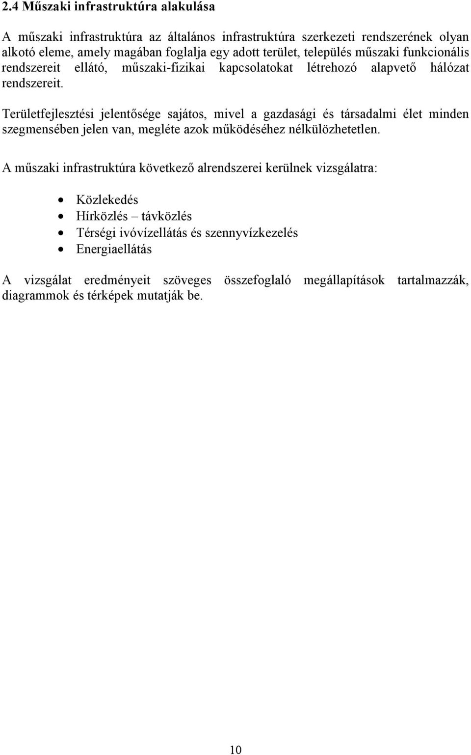 Területfejlesztési jelentősége sajátos, mivel a gazdasági és társadalmi élet minden szegmensében jelen van, megléte azok működéséhez nélkülözhetetlen.