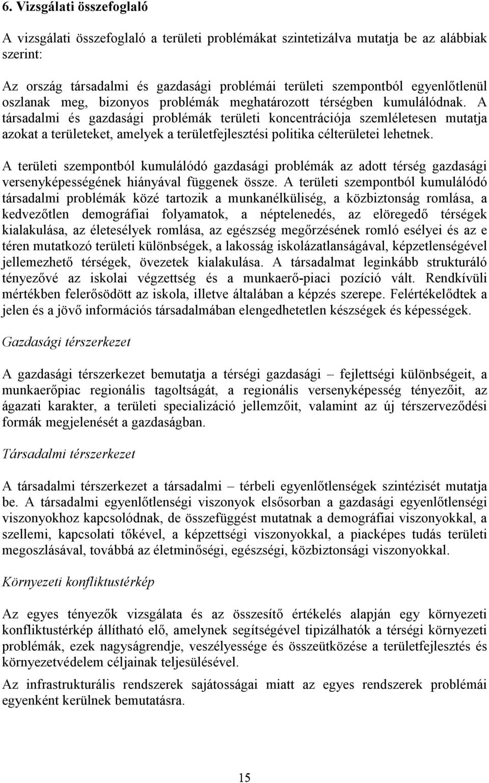 A társadalmi és gazdasági problémák területi koncentrációja szemléletesen mutatja azokat a területeket, amelyek a területfejlesztési politika célterületei lehetnek.