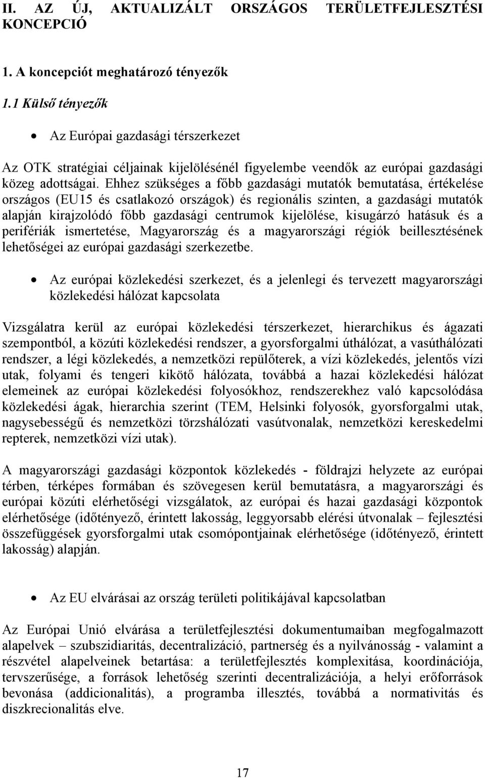 Ehhez szükséges a főbb gazdasági mutatók bemutatása, értékelése országos (EU15 és csatlakozó országok) és regionális szinten, a gazdasági mutatók alapján kirajzolódó főbb gazdasági centrumok