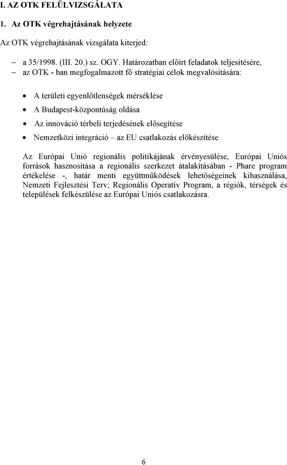 térbeli terjedésének elősegítése Nemzetközi integráció az EU csatlakozás előkészítése Az Európai Unió regionális politikájának érvényesülése, Európai Uniós források hasznosítása a regionális