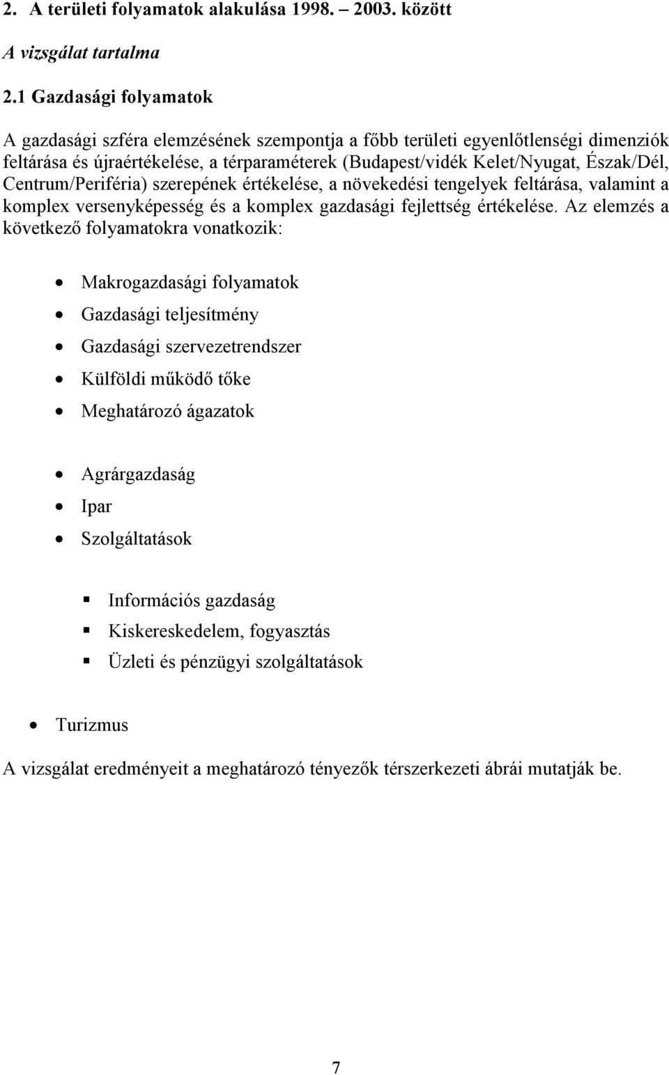 Centrum/Periféria) szerepének értékelése, a növekedési tengelyek feltárása, valamint a komplex versenyképesség és a komplex gazdasági fejlettség értékelése.