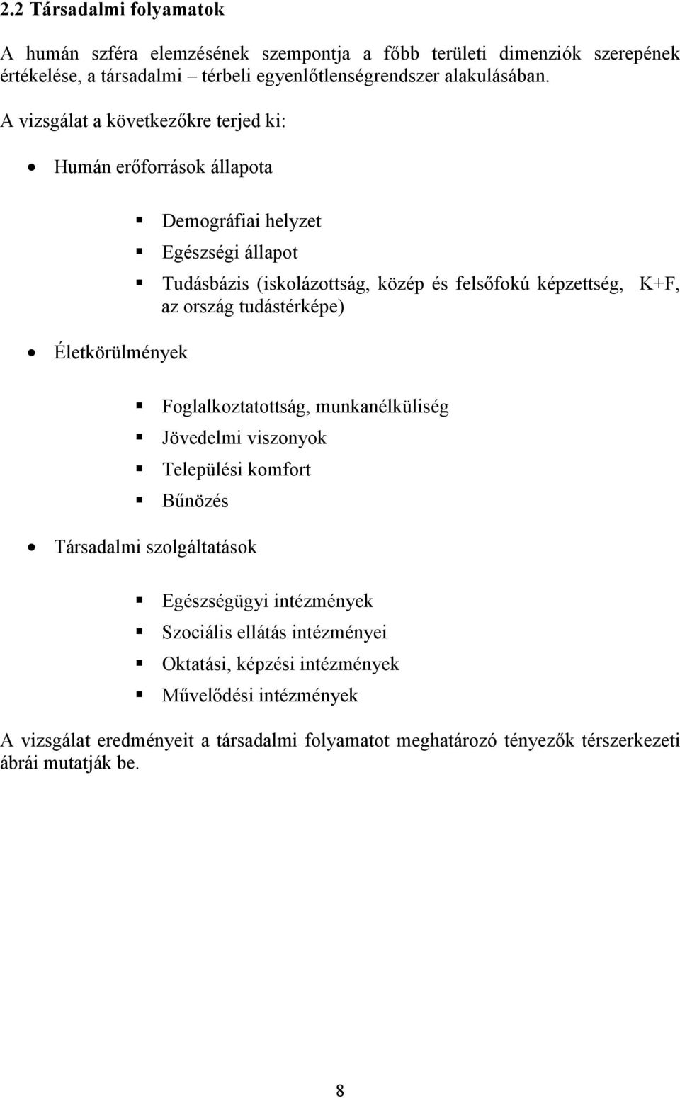 képzettség, K+F, az ország tudástérképe) Foglalkoztatottság, munkanélküliség Jövedelmi viszonyok Települési komfort Bűnözés Társadalmi szolgáltatások Egészségügyi intézmények