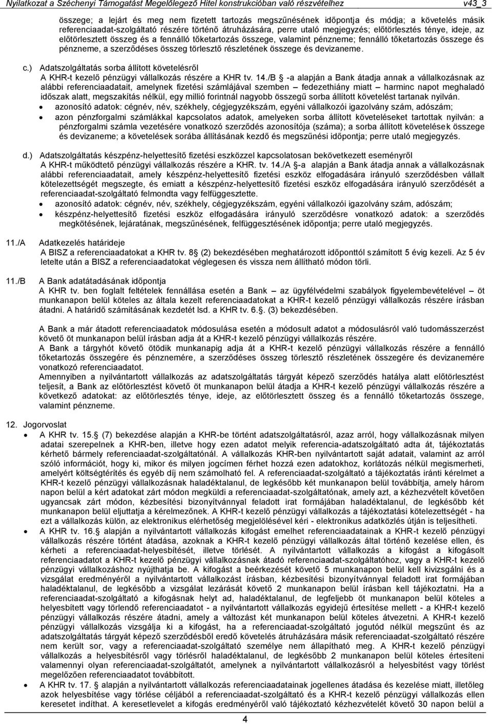 devizaneme. c.) Adatszolgáltatás sorba állított követelésről A KHR-t kezelő pénzügyi vállalkozás részére a KHR tv. 14.