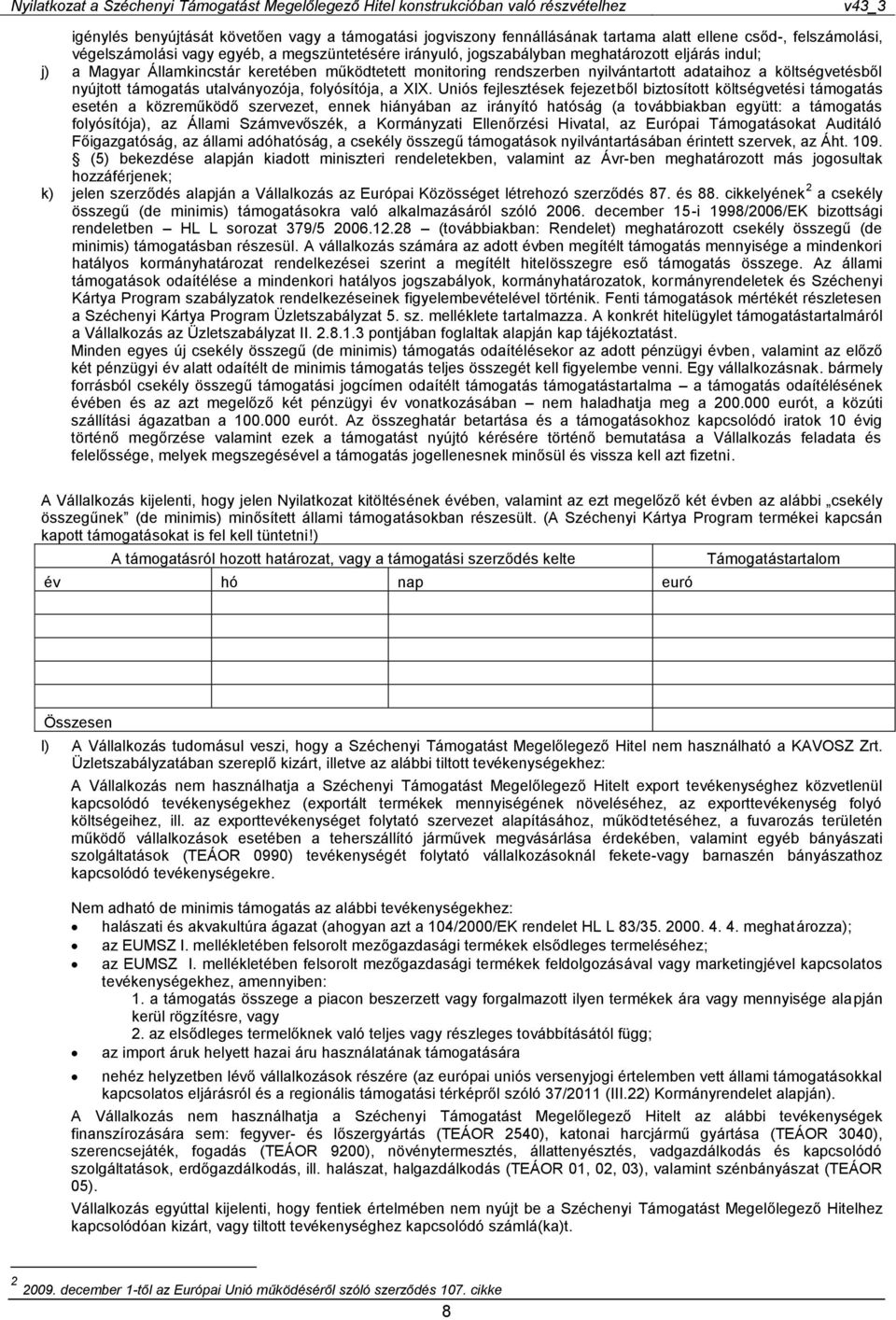 Uniós fejlesztések fejezetből biztosított költségvetési támogatás esetén a közreműködő szervezet, ennek hiányában az irányító hatóság (a továbbiakban együtt: a támogatás folyósítója), az Állami