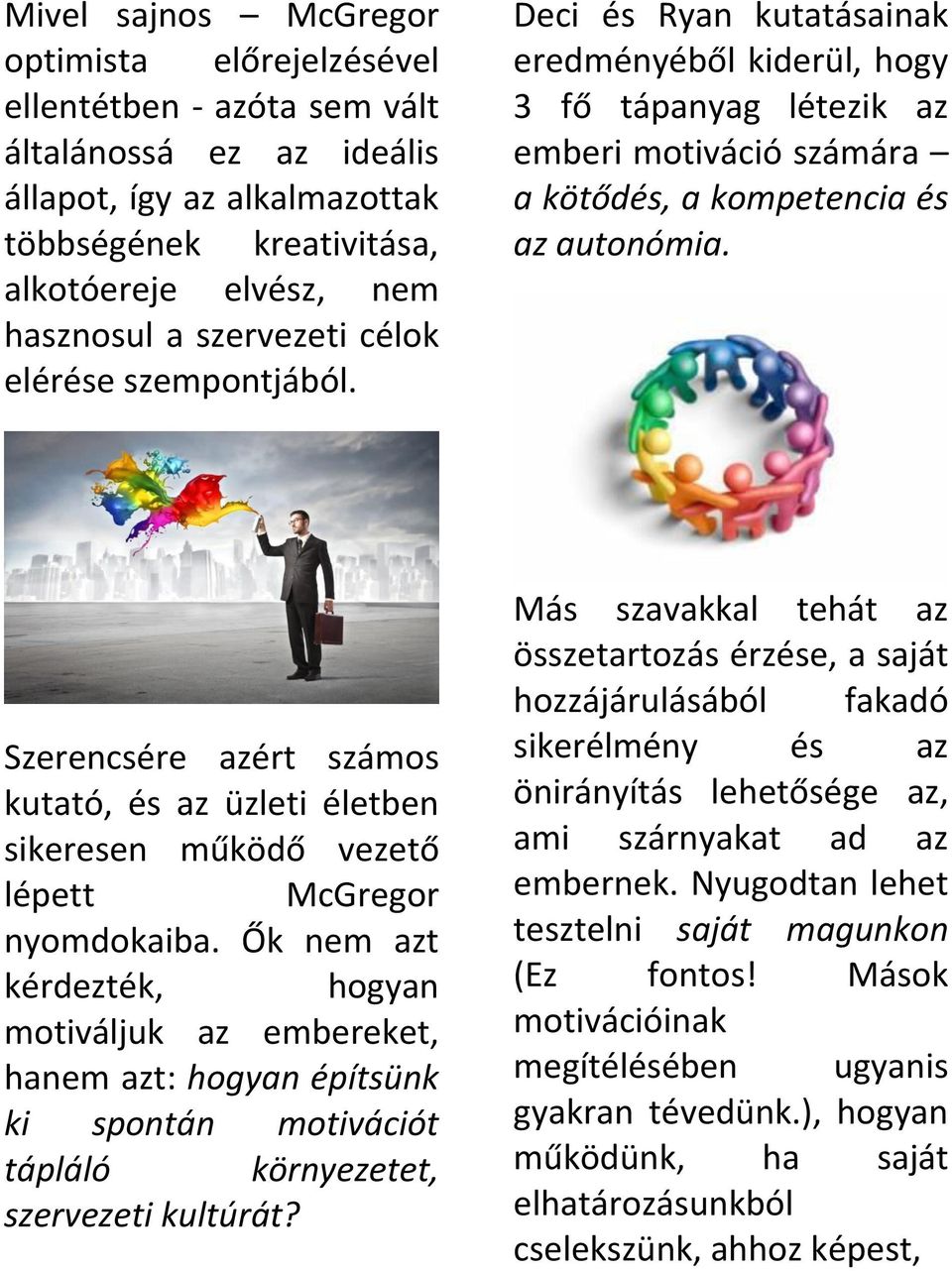 Ők e zt kérdezték, hogyn motiváljuk z embereket, hnem zt: hogyn építsünk ki spontán motivációt tápláló környezetet, szervezeti kultúrát?