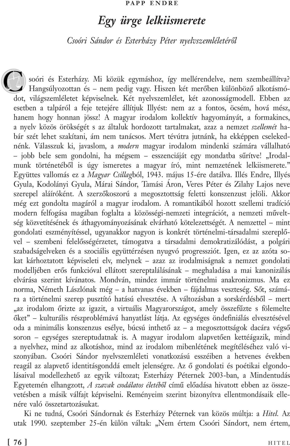 Ebben az esetben a talpáról a feje tetejére állítjuk Illyést: nem az a fontos, öcsém, hová mész, hanem hogy honnan jössz!