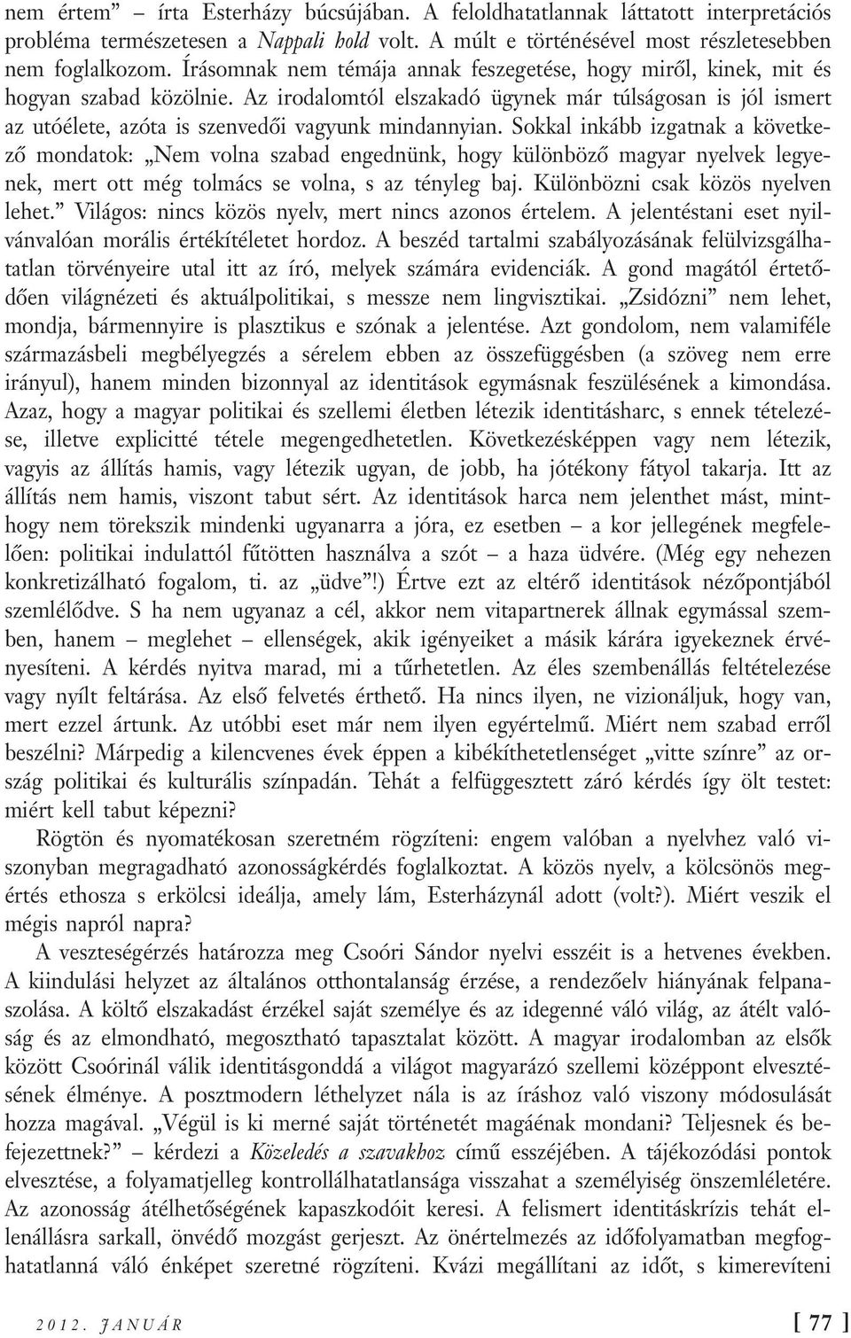 Az irodalomtól elszakadó ügynek már túlságosan is jól ismert az utóélete, azóta is szenvedői vagyunk mindannyian.