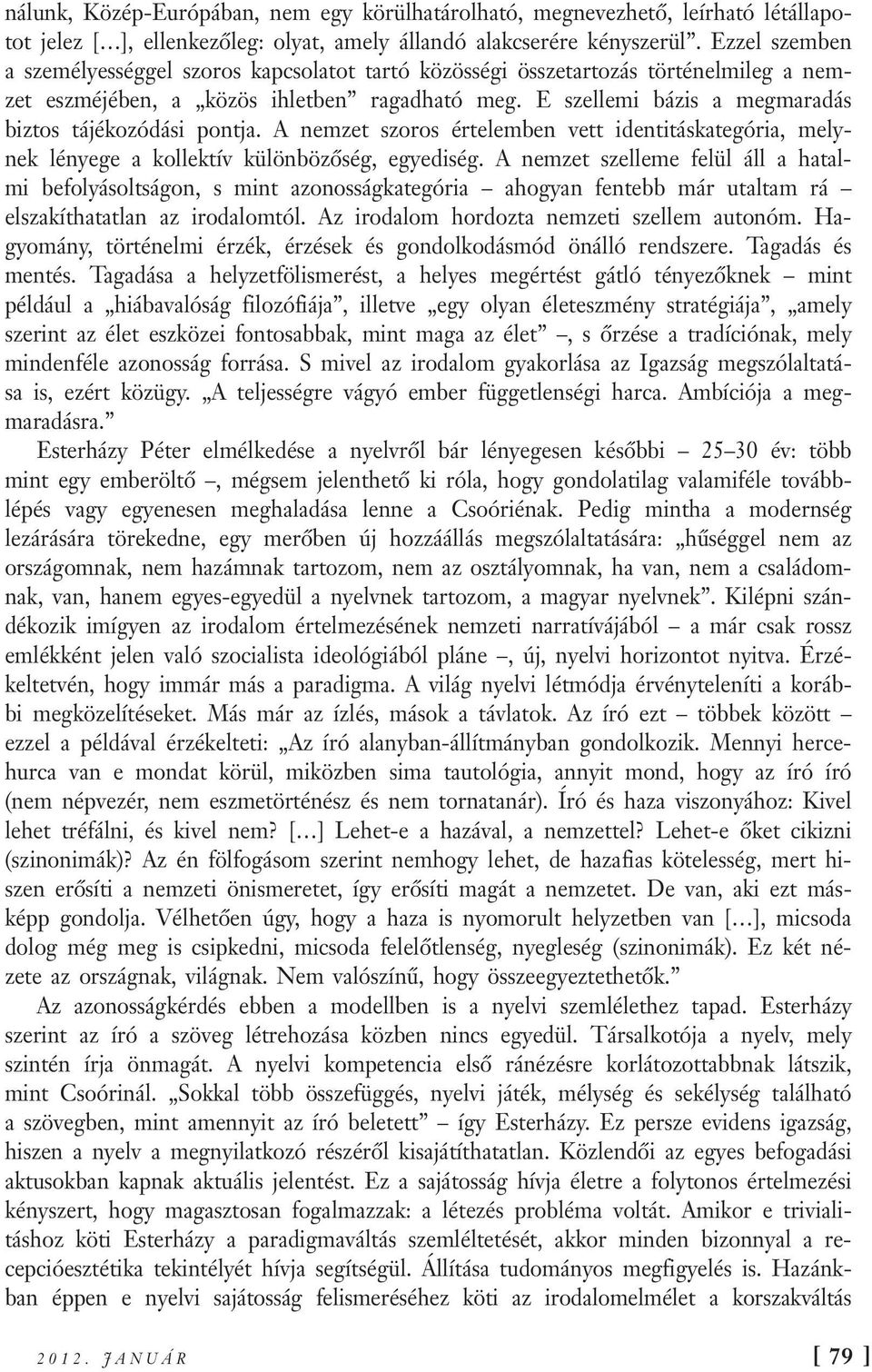 E szellemi bázis a megmaradás biztos tájékozódási pontja. A nemzet szoros értelemben vett identitáskategória, melynek lényege a kollektív különbözőség, egyediség.