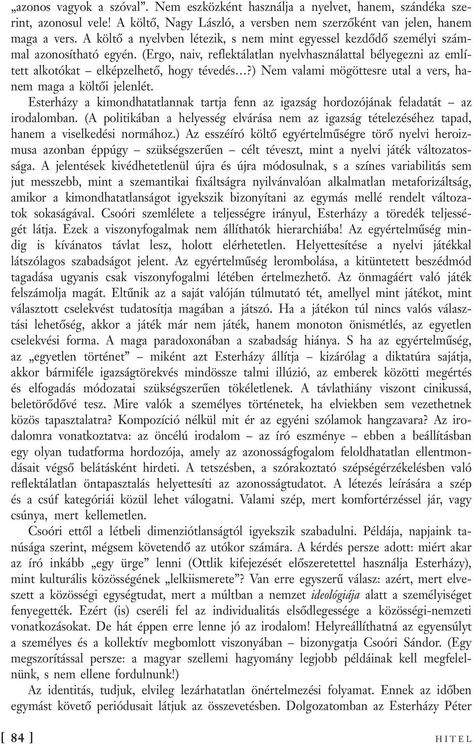 ) Nem valami mögöttesre utal a vers, hanem maga a költői jelenlét. Esterházy a kimondhatatlannak tartja fenn az igazság hordozójának feladatát az irodalomban.