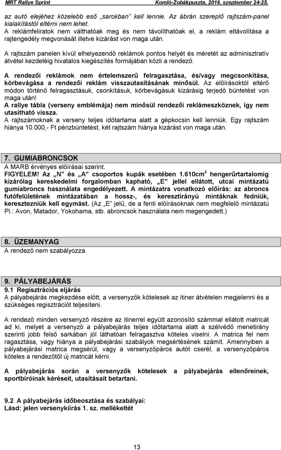 A rajtszám panelen kívül elhelyezendő reklámok pontos helyét és méretét az adminisztratív átvétel kezdetéig hivatalos kiegészítés formájában közli a rendező.