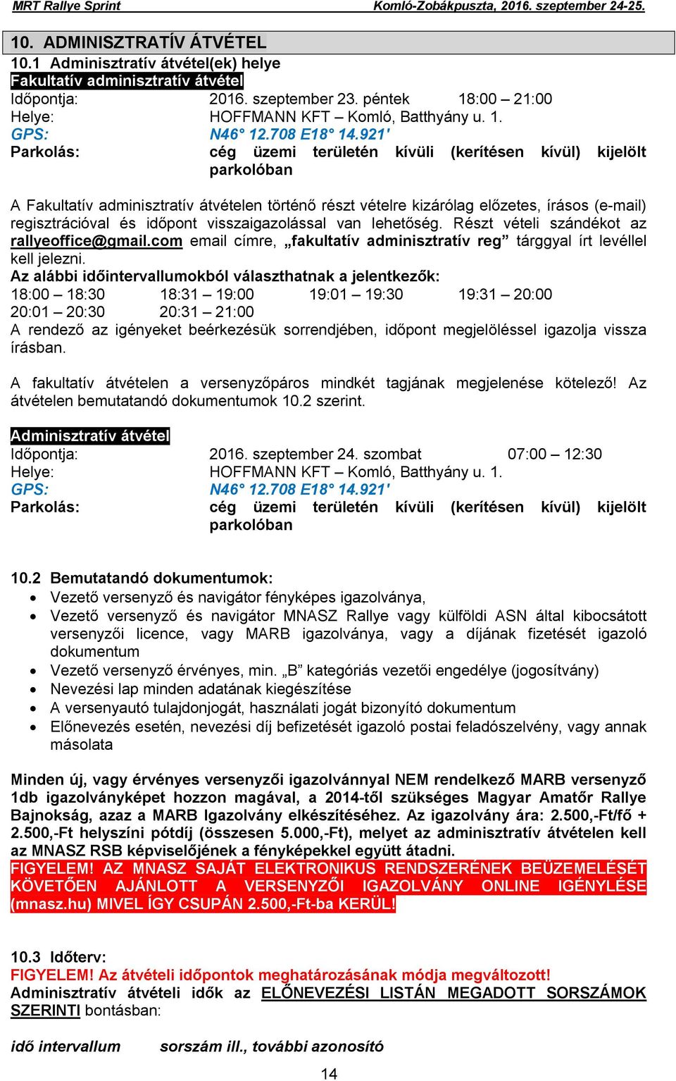 921' Parkolás: cég üzemi területén kívüli (kerítésen kívül) kijelölt parkolóban A Fakultatív adminisztratív átvételen történő részt vételre kizárólag előzetes, írásos (e-mail) regisztrációval és