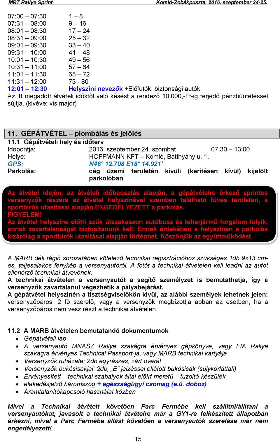 1 Gépátvételi hely és időterv Időpontja: 2016. szeptember 24. szombat 07:30 13:00 Helye: HOFFMANN KFT Komló, Batthyány u. 1. GPS: N46 12.708 E18 14.