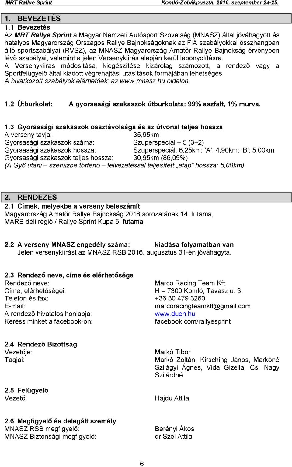sportszabályai (RVSZ), az MNASZ Magyarország Amatőr Rallye Bajnokság érvényben lévő szabályai, valamint a jelen Versenykiírás alapján kerül lebonyolításra.