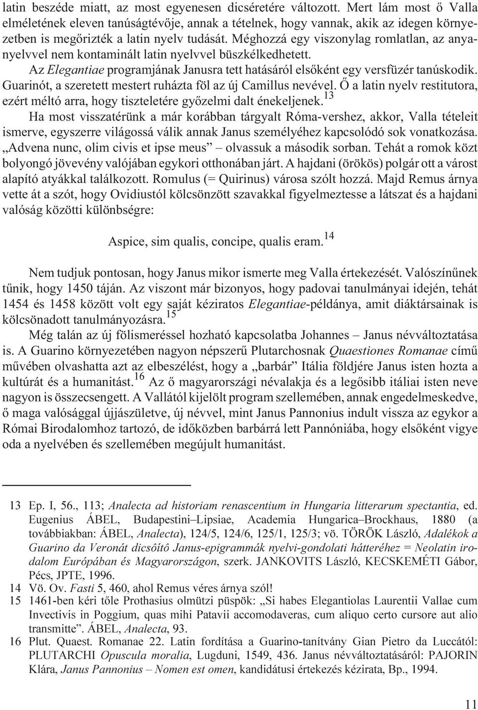 Méghozzá egy viszonylag romlatlan, az anyanyelvvel nem kontaminált latin nyelvvel büszkélkedhetett. Az Elegantiae programjánakjanusratetthatásárólelsõként egy versfüzértanúskodik.