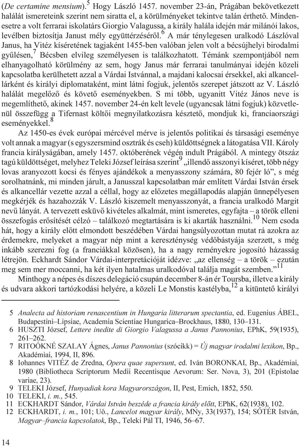 $ A már ténylegesen uralkodó Lászlóval Janus, ha Vitéz kíséretének tagjaként 1455-ben valóban jelen volt a bécsújhelyi birodalmi gyûlésen, % Bécsben elvileg személyesen is találkozhatott.