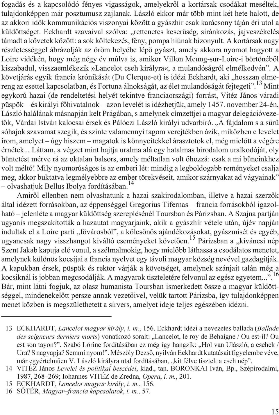 Eckhardt szavaival szólva: rettenetes keserûség, siránkozás, jajveszékelés támadt a követek között: a sok költekezés, fény, pompa hiúnak bizonyult.