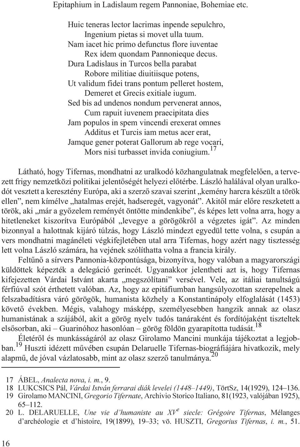 Dura Ladislaus in Turcos bella parabat Robore militiae diuitiisque potens, Ut validum fidei trans pontum pelleret hostem, Demeret et Grecis exitiale iugum.