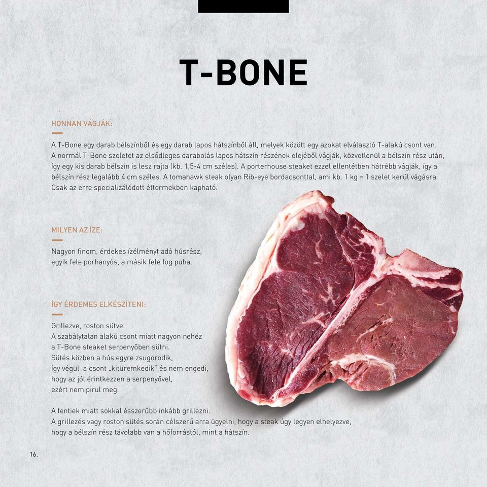 A porterhouse steaket ezzel ellentétben hátrébb vágják, így a bélszín rész legalább 4 cm széles. A tomahawk steak olyan Rib-eye bordacsonttal, ami kb. 1 kg = 1 szelet kerül vágásra.