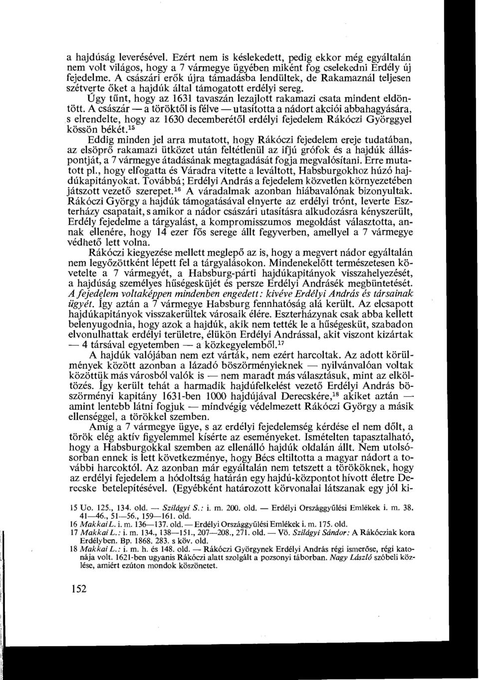 A császár- a töröktől is félve -utasította a nádort akciói abbahagyására, s elrendelte, hogy az 1630 decemberétől erdélyi fejedelem Rákóczi Györggyel kössön békét.