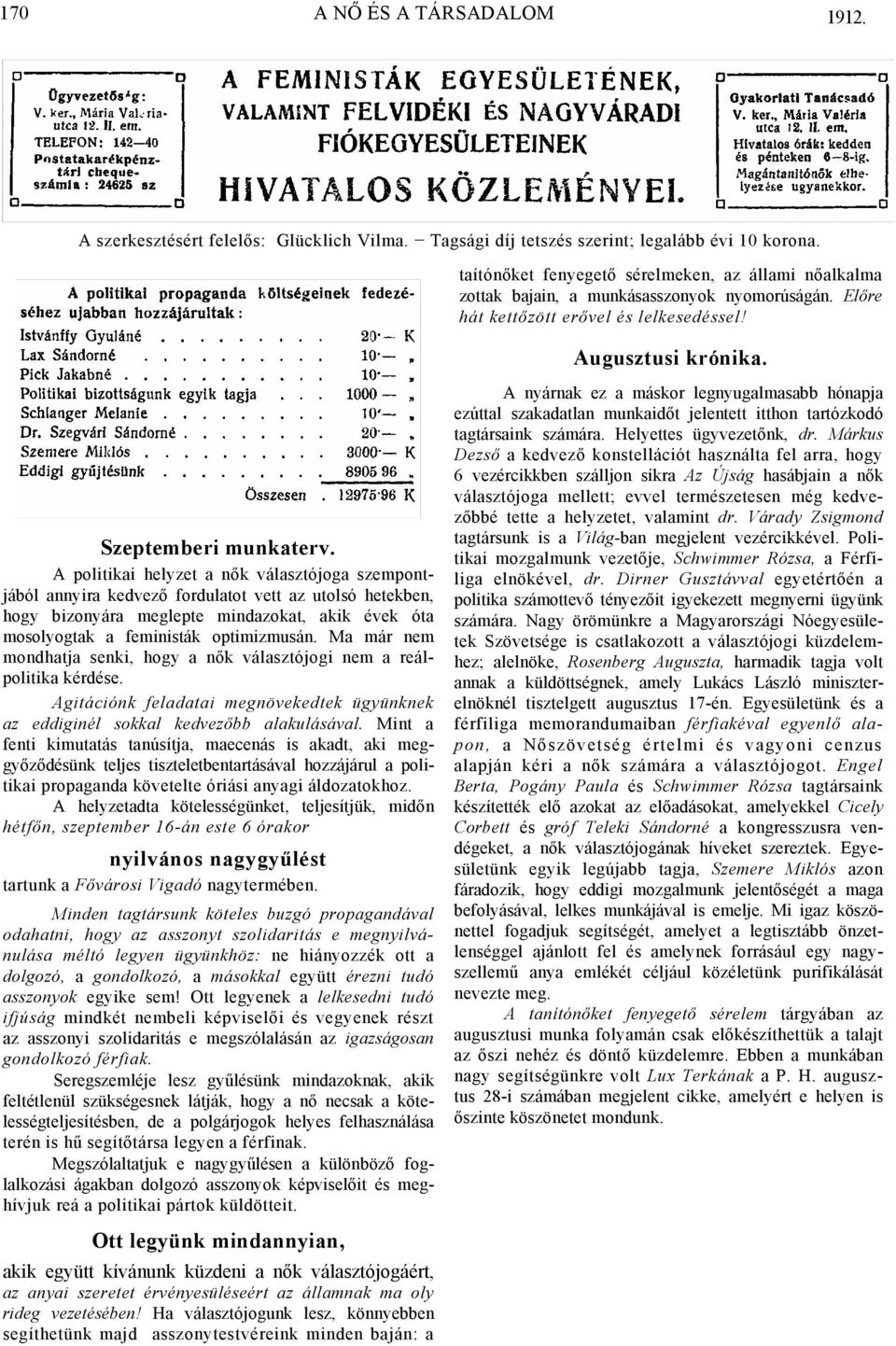 A politikai helyzet a nők választójoga szempontjából annyira kedvező fordulatot vett az utolsó hetekben, hogy bizonyára meglepte mindazokat, akik évek óta mosolyogtak a feministák optimizmusán.