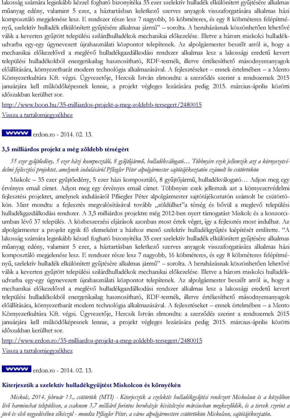 E rendszer része lesz 7 nagyobb, 16 köbméteres, és egy 8 köbméteres felépítményű, szelektív hulladék elkülönített gyűjtésére alkalmas jármű sorolta.