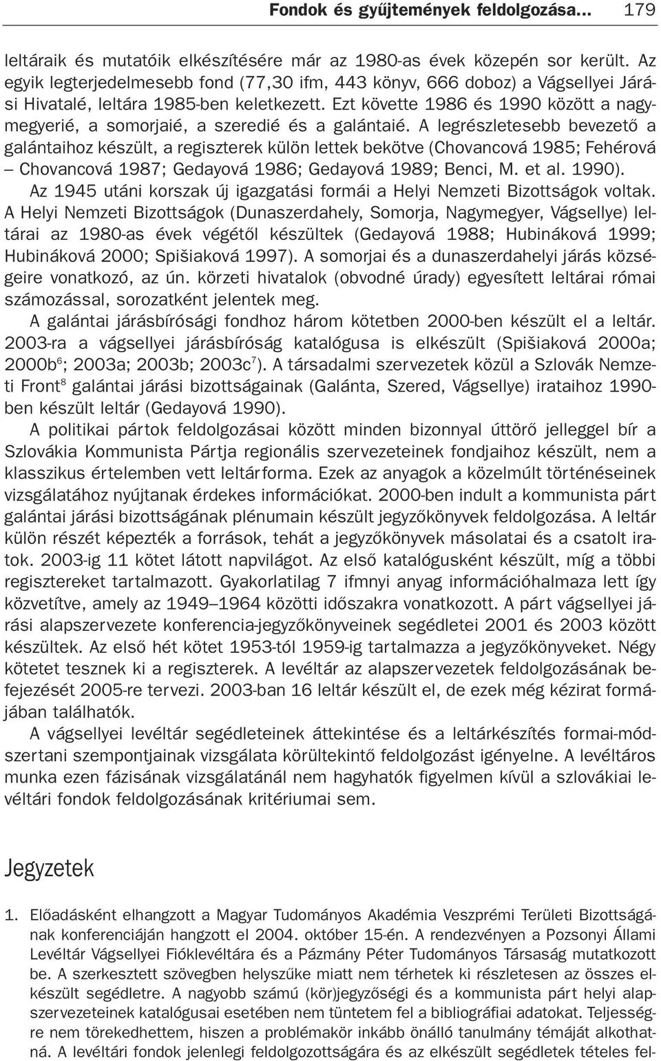 Ezt követte 1986 és 1990 között a nagymegyerié, a somorjaié, a szeredié és a galántaié.