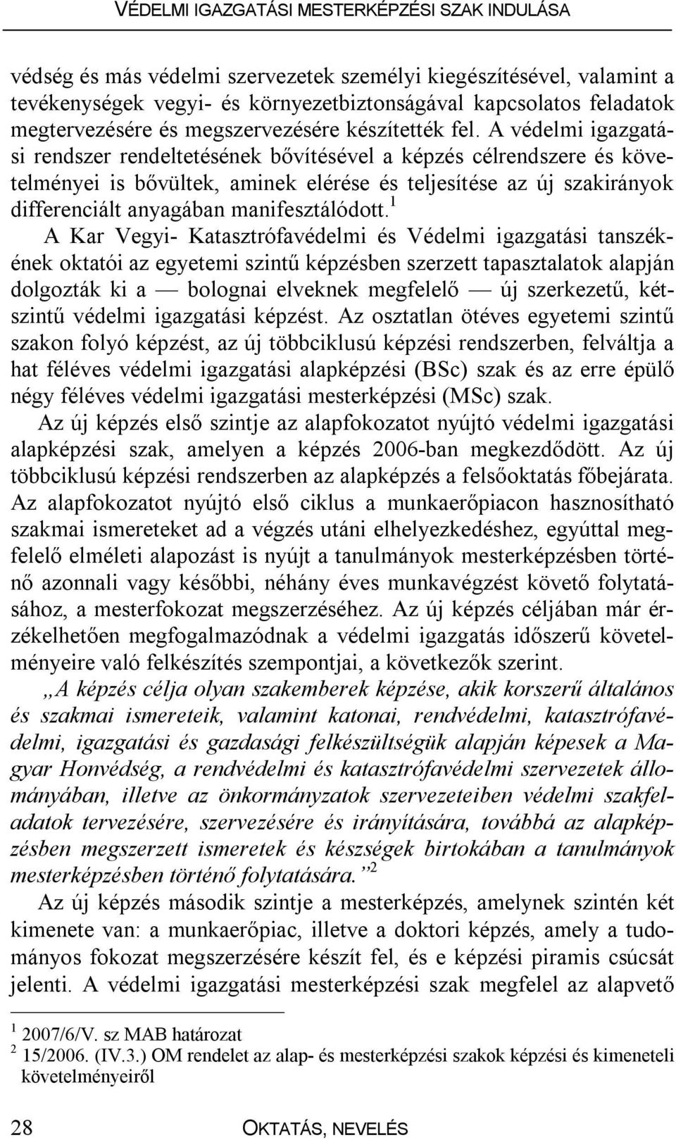 1 A Kar Vegyi- Katasztrófavédelmi és Védelmi igazgatási tanszékének oktatói az egyetemi szintű képzésben szerzett tapasztalatok alapján dolgozták ki a bolognai elveknek megfelelő új szerkezetű,