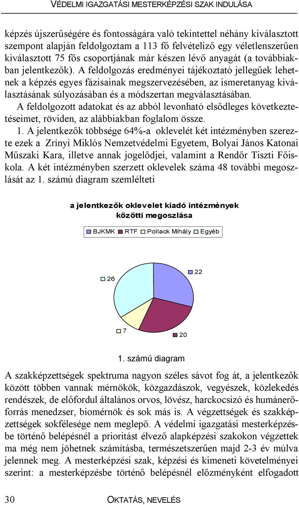 A feldolgozás eredményei tájékoztató jellegűek lehetnek a képzés egyes fázisainak megszervezésében, az ismeretanyag kiválasztásának súlyozásában és a módszertan megválasztásában.