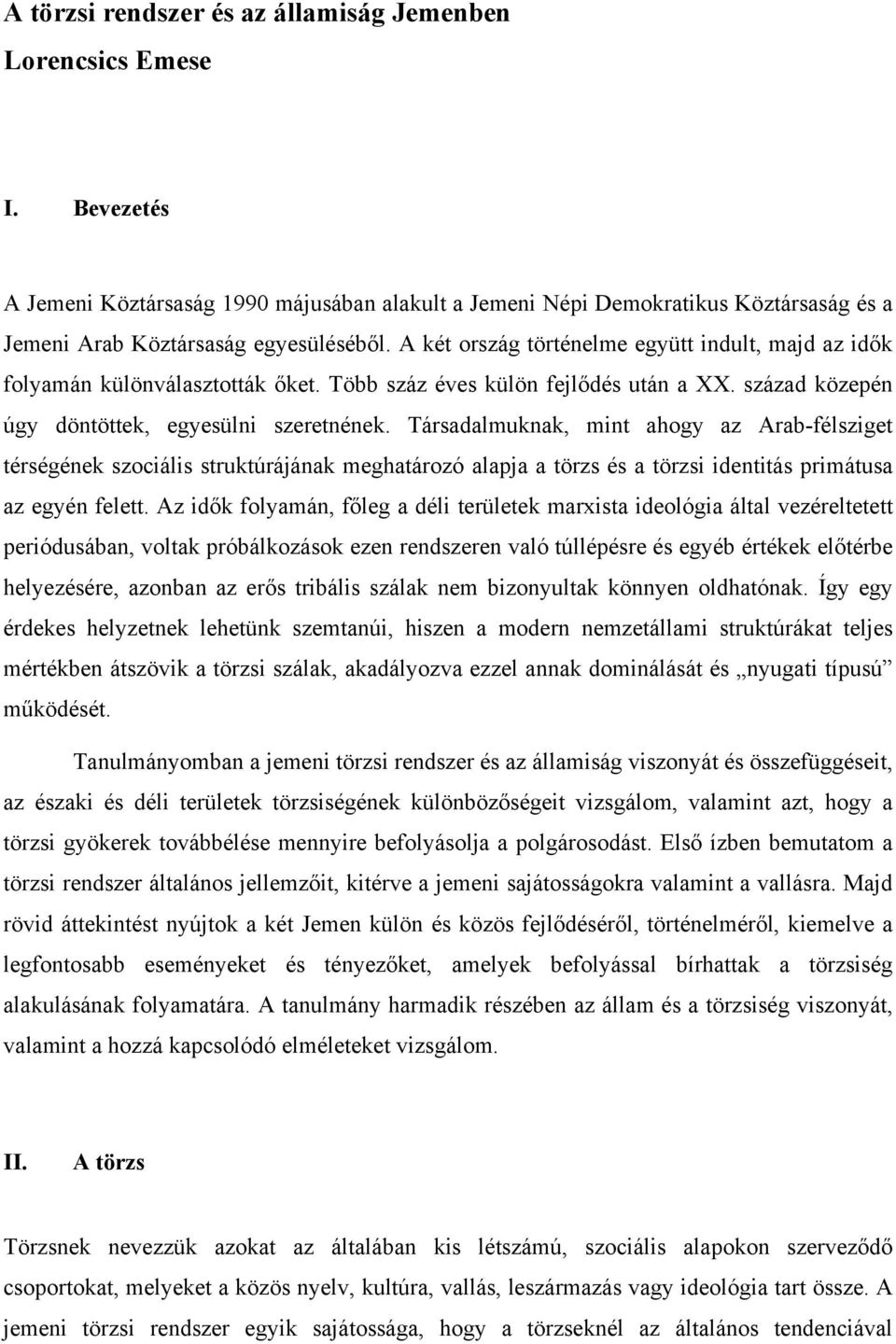 Társadalmuknak, mint ahogy az Arab-félsziget térségének szociális struktúrájának meghatározó alapja a törzs és a törzsi identitás primátusa az egyén felett.