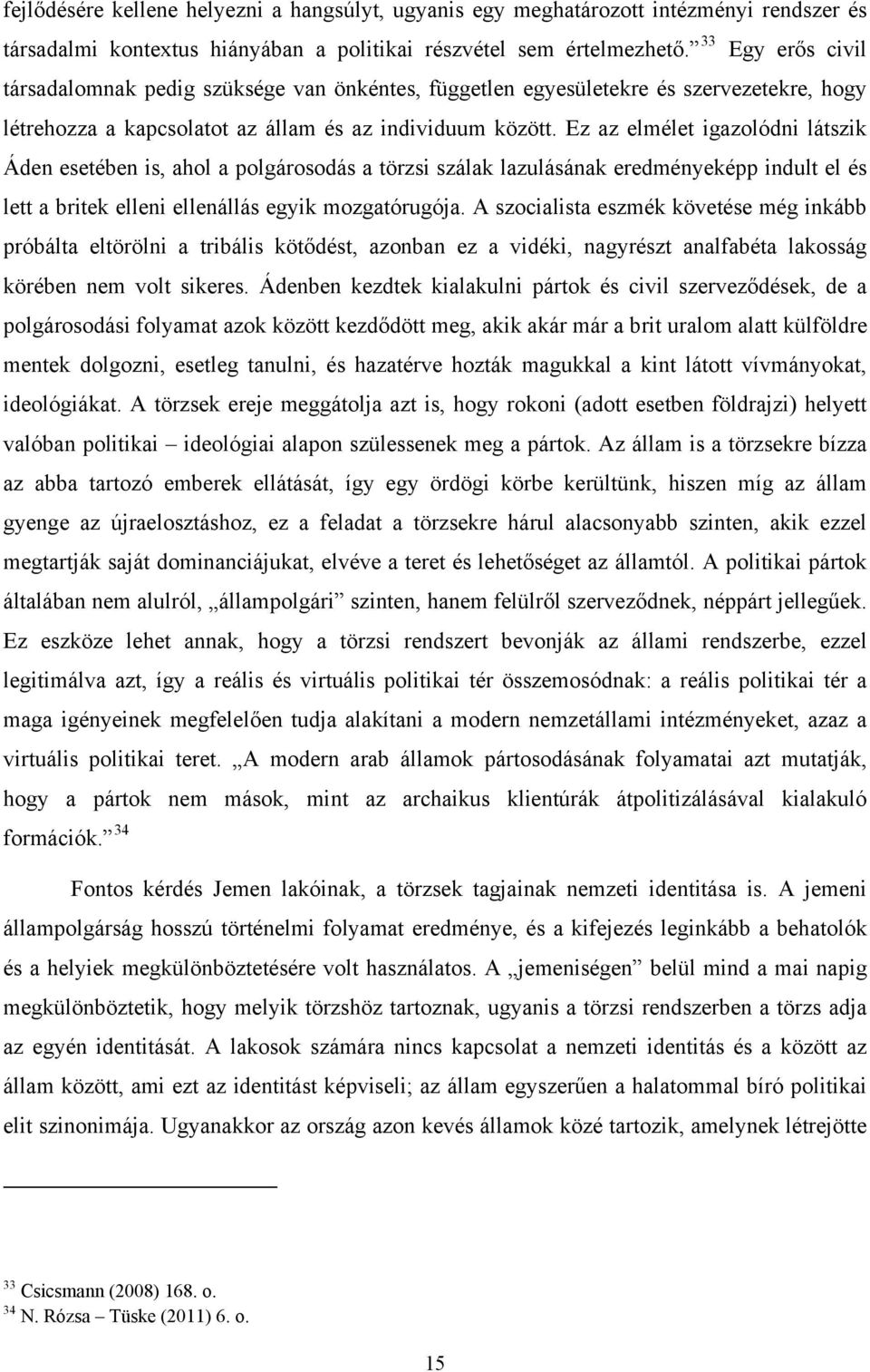 Ez az elmélet igazolódni látszik Áden esetében is, ahol a polgárosodás a törzsi szálak lazulásának eredményeképp indult el és lett a britek elleni ellenállás egyik mozgatórugója.