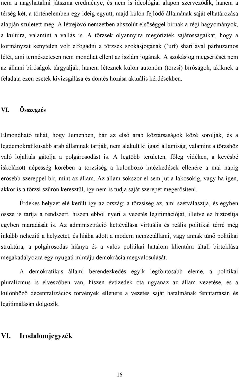 A törzsek olyannyira megőrizték sajátosságaikat, hogy a kormányzat kénytelen volt elfogadni a törzsek szokásjogának ( urf) shari ával párhuzamos létét, ami természetesen nem mondhat ellent az iszlám