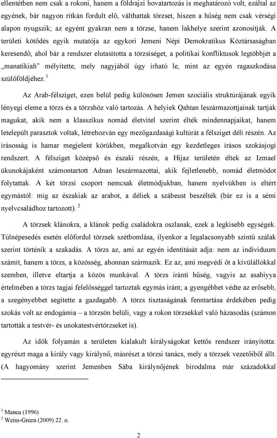 A területi kötődés egyik mutatója az egykori Jemeni Népi Demokratikus Köztársaságban keresendő, ahol bár a rendszer elutasította a törzsiséget, a politikai konfliktusok legtöbbjét a manatikiah