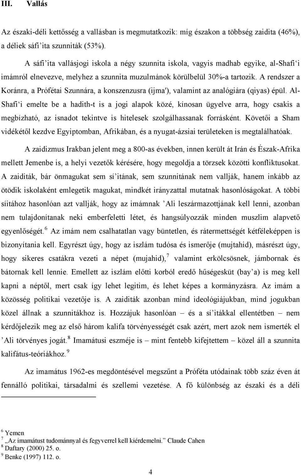 A rendszer a Koránra, a Prófétai Szunnára, a konszenzusra (ijma'), valamint az analógiára (qiyas) épül.