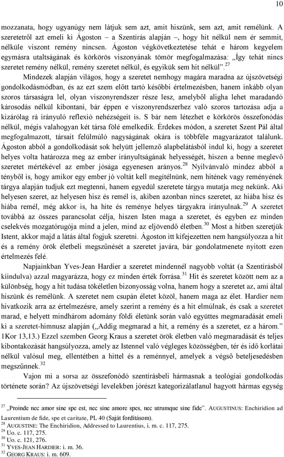 Ágoston végkövetkeztetése tehát e három kegyelem egymásra utaltságának és körkörös viszonyának tömör megfogalmazása: Így tehát nincs szeretet remény nélkül, remény szeretet nélkül, és egyikük sem hit