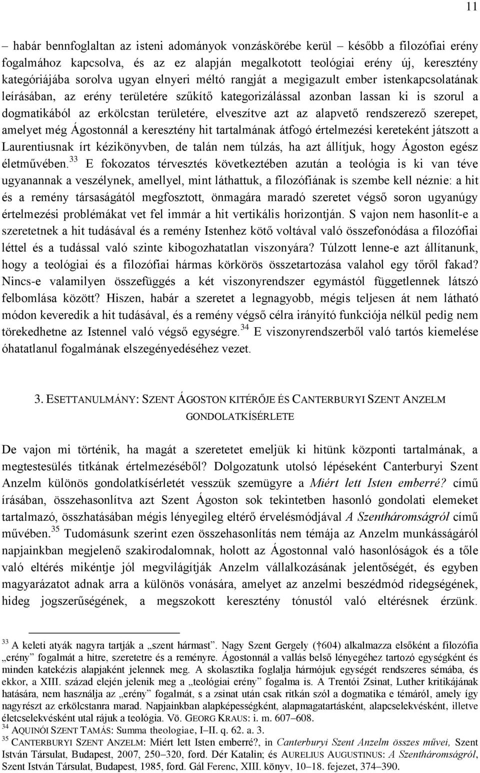 azt az alapvető rendszerező szerepet, amelyet még Ágostonnál a keresztény hit tartalmának átfogó értelmezési kereteként játszott a Laurentiusnak írt kézikönyvben, de talán nem túlzás, ha azt