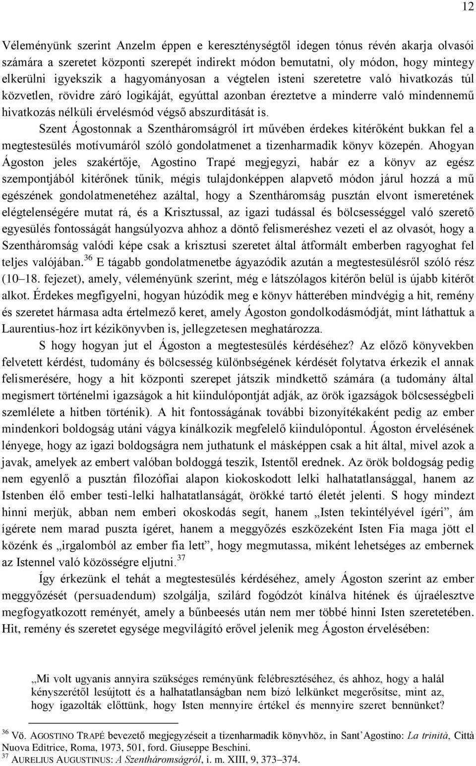 abszurditását is. Szent Ágostonnak a Szentháromságról írt művében érdekes kitérőként bukkan fel a megtestesülés motívumáról szóló gondolatmenet a tizenharmadik könyv közepén.