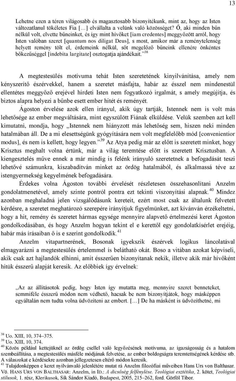 helyett remény tölt el, érdemeink nélkül, sőt megelőző bűneink ellenére önkéntes bőkezűséggel [indebita largitate] osztogatja ajándékait.