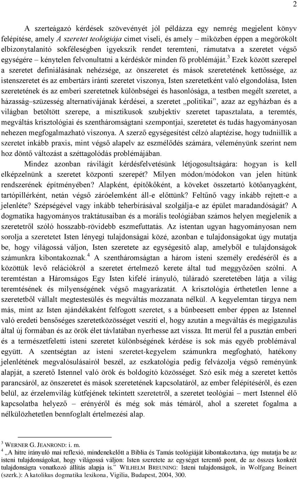 3 Ezek között szerepel a szeretet definiálásának nehézsége, az önszeretet és mások szeretetének kettőssége, az istenszeretet és az embertárs iránti szeretet viszonya, Isten szeretetként való