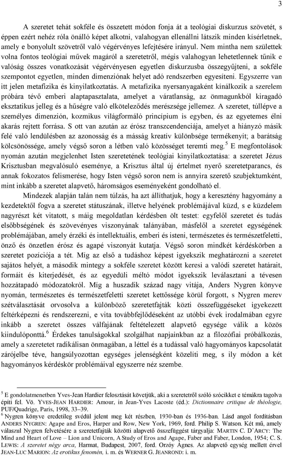 Nem mintha nem születtek volna fontos teológiai művek magáról a szeretetről, mégis valahogyan lehetetlennek tűnik e valóság összes vonatkozását végérvényesen egyetlen diskurzusba összegyűjteni, a