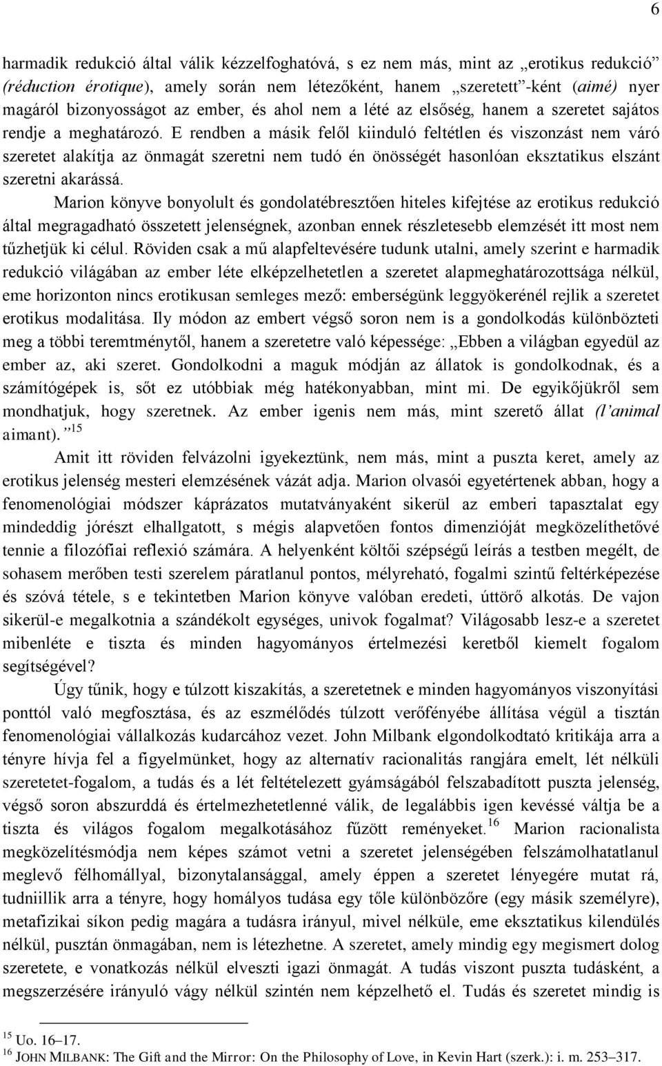 E rendben a másik felől kiinduló feltétlen és viszonzást nem váró szeretet alakítja az önmagát szeretni nem tudó én önösségét hasonlóan eksztatikus elszánt szeretni akarássá.