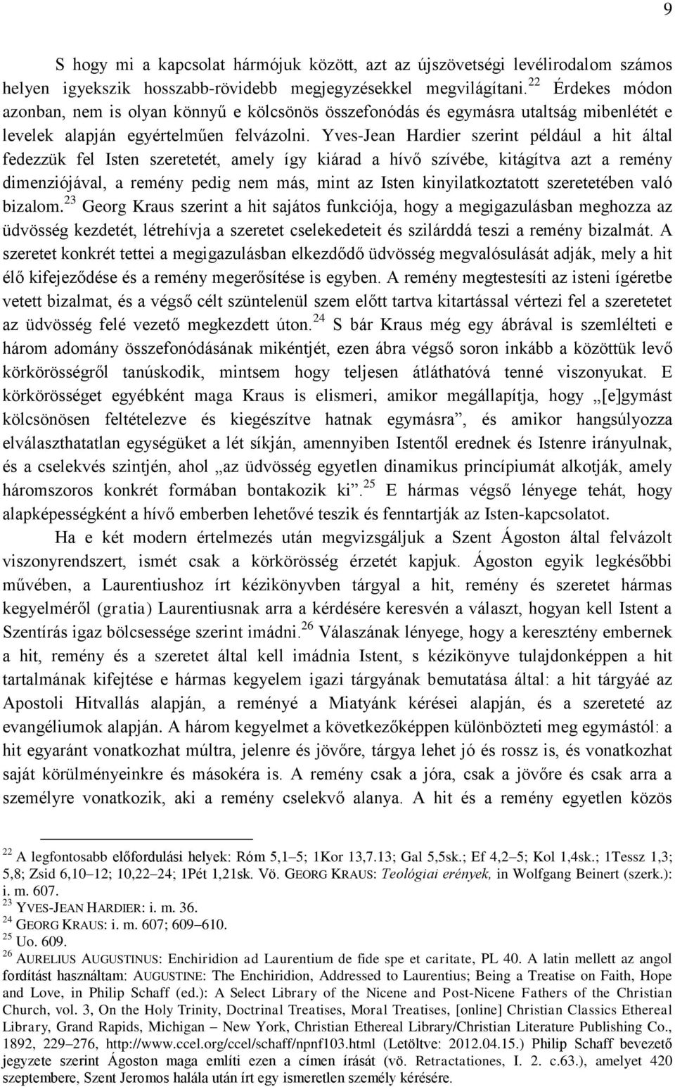 Yves-Jean Hardier szerint például a hit által fedezzük fel Isten szeretetét, amely így kiárad a hívő szívébe, kitágítva azt a remény dimenziójával, a remény pedig nem más, mint az Isten