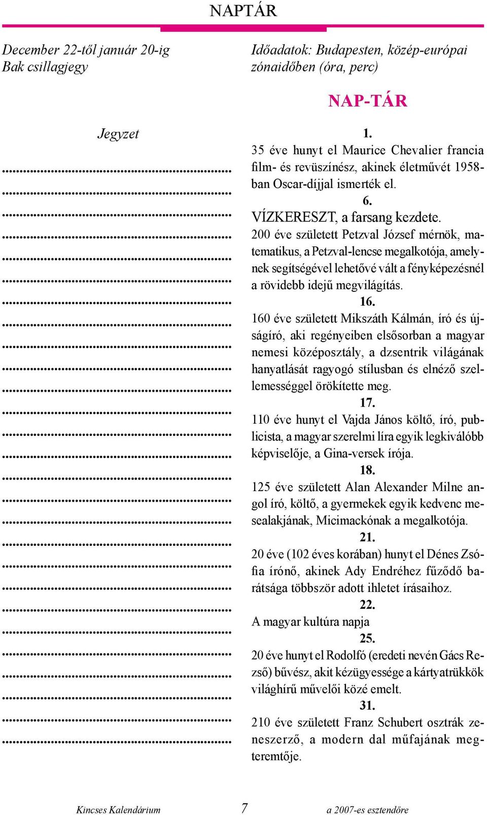 200 éve született Petzval József mérnök, matematikus, a Petzval-lencse megalkotója, amelynek segítségével lehetővé vált a fényképezésnél a rövidebb idejű megvilágítás. 16.