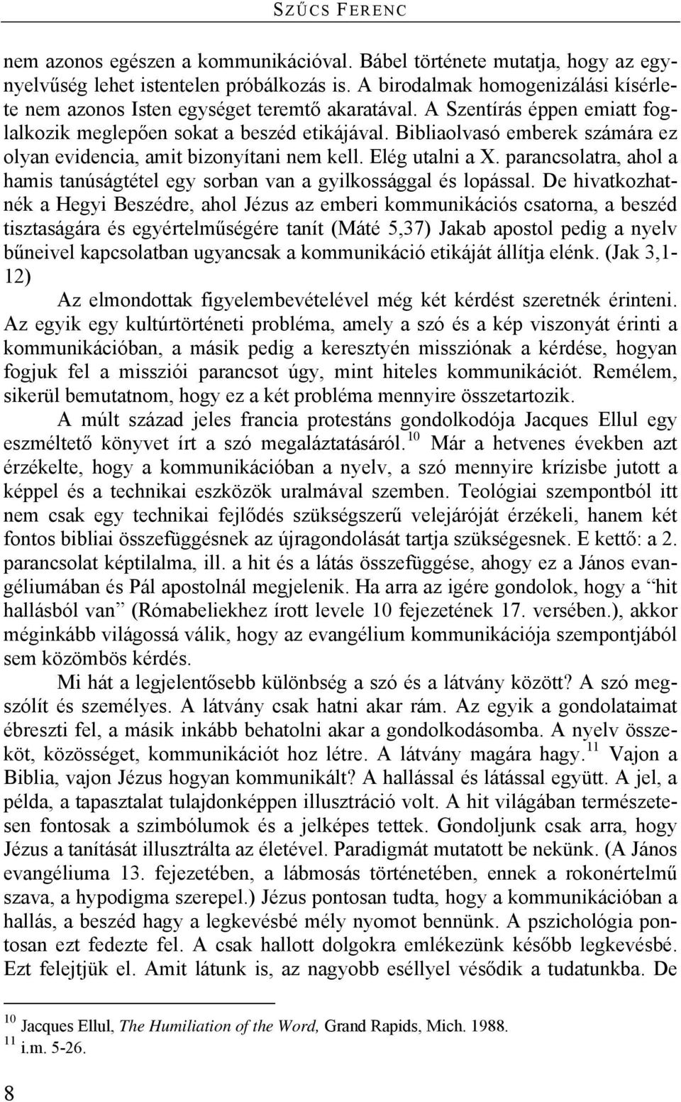 Bibliaolvasó emberek számára ez olyan evidencia, amit bizonyítani nem kell. Elég utalni a X. parancsolatra, ahol a hamis tanúságtétel egy sorban van a gyilkossággal és lopással.