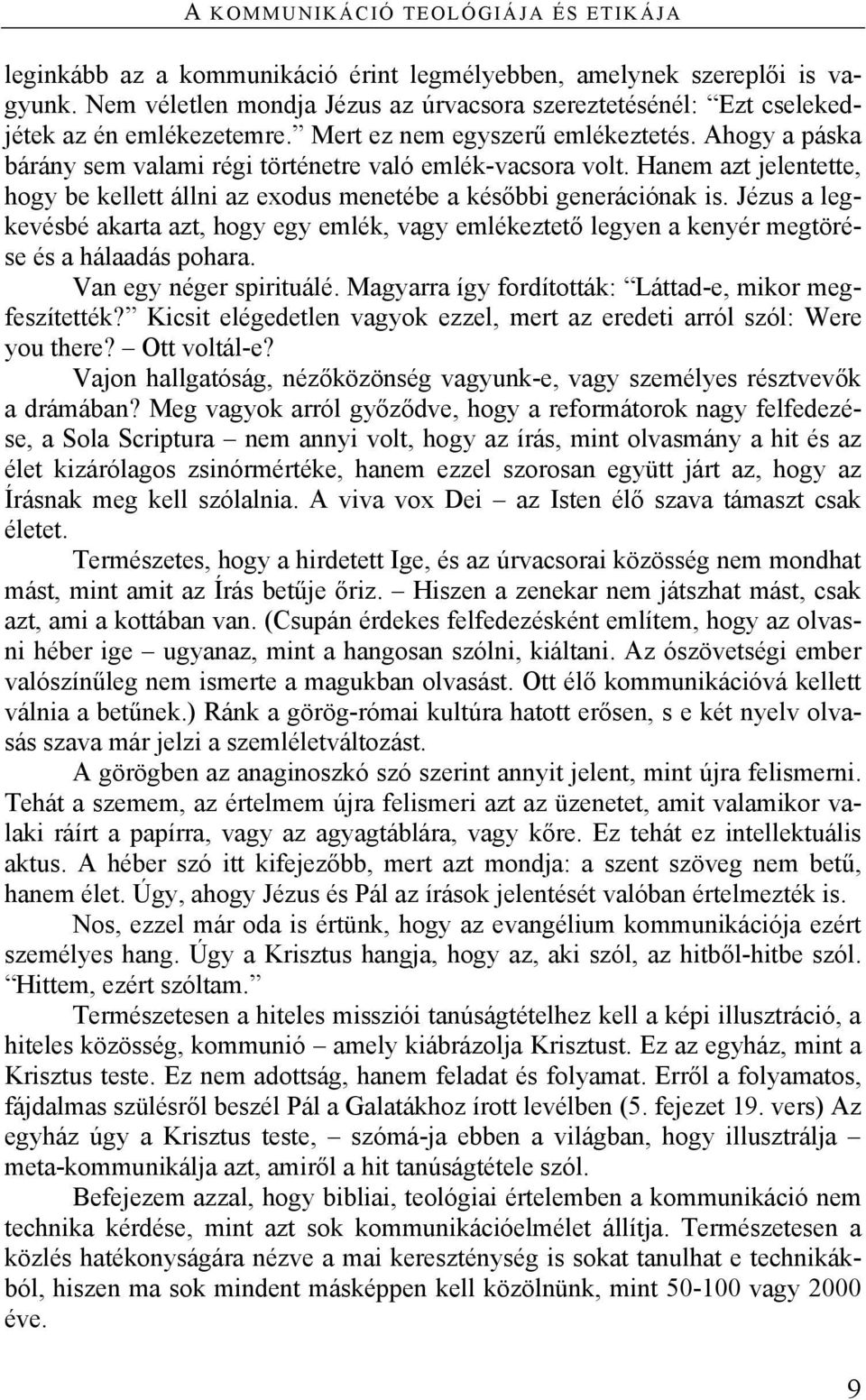 Ahogy a páska bárány sem valami régi történetre való emlék-vacsora volt. Hanem azt jelentette, hogy be kellett állni az exodus menetébe a későbbi generációnak is.