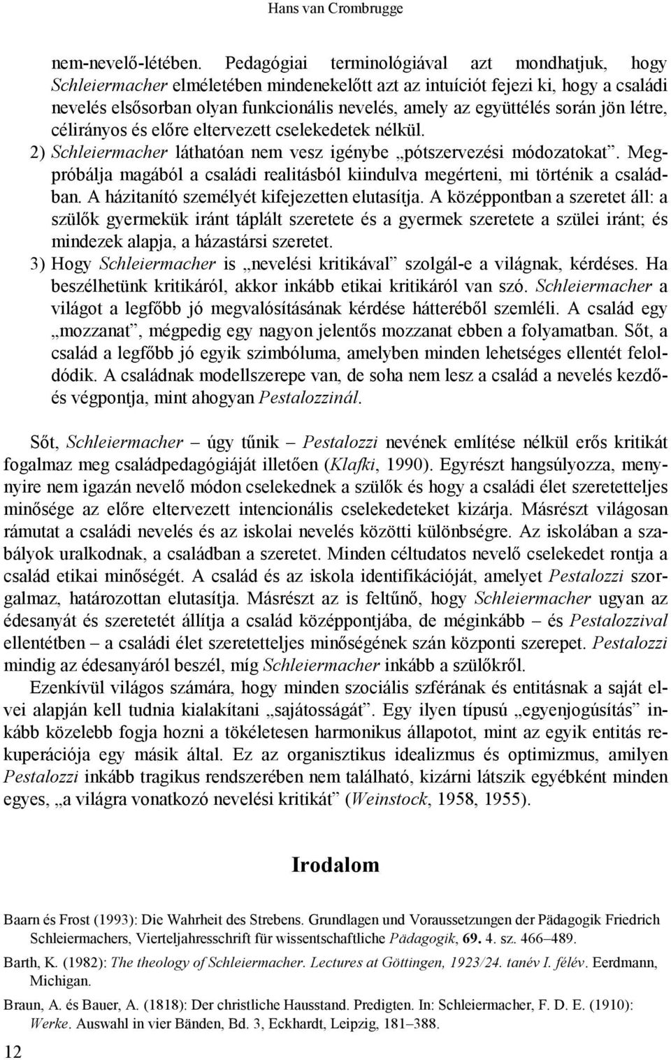 során jön létre, célirányos és előre eltervezett cselekedetek nélkül. 2) Schleiermacher láthatóan nem vesz igénybe pótszervezési módozatokat.