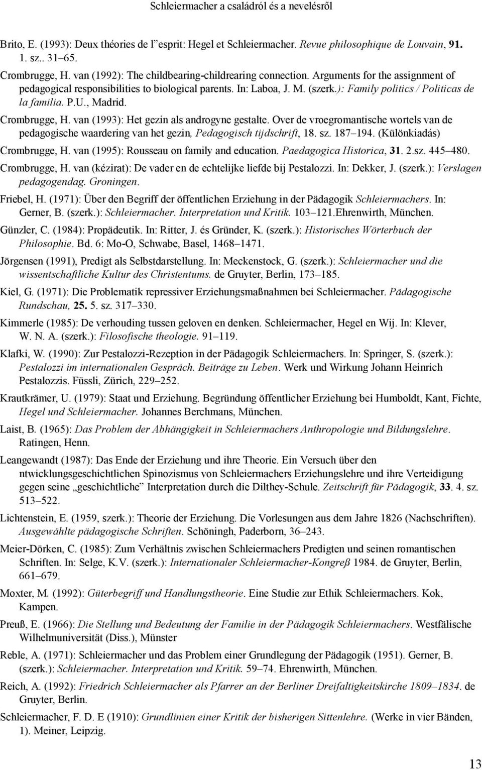 ): Family politics / Politicas de la familia. P.U., Madrid. Crombrugge, H. van (1993): Het gezin als androgyne gestalte.