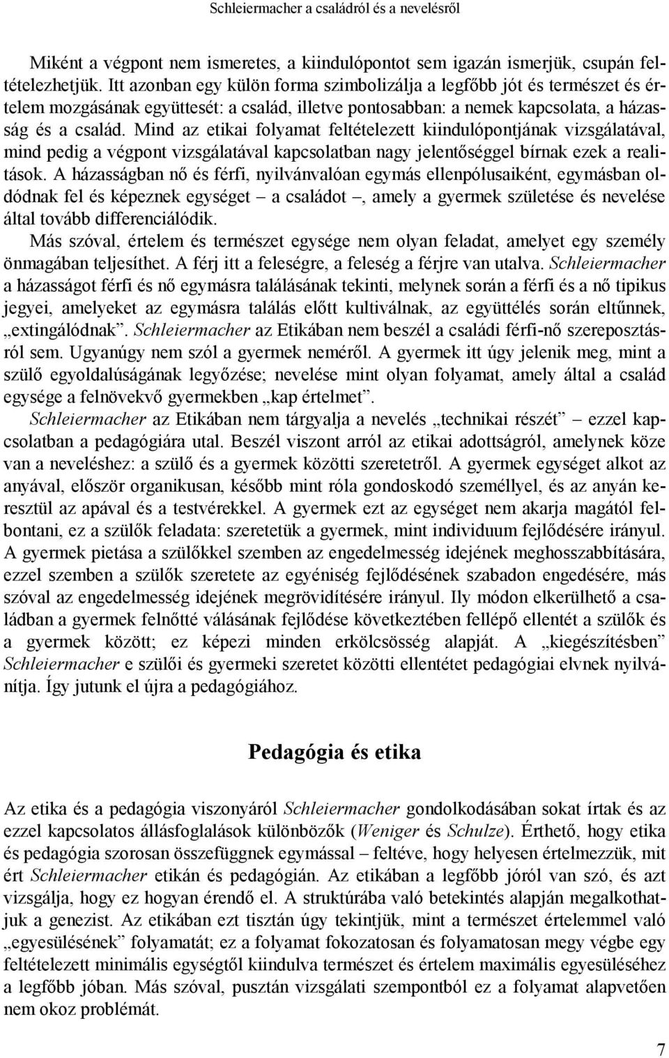 Mind az etikai folyamat feltételezett kiindulópontjának vizsgálatával, mind pedig a végpont vizsgálatával kapcsolatban nagy jelentőséggel bírnak ezek a realitások.