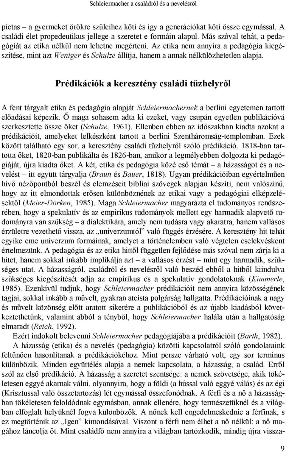 Prédikációk a keresztény családi tűzhelyről A fent tárgyalt etika és pedagógia alapját Schleiermachernek a berlini egyetemen tartott előadásai képezik.