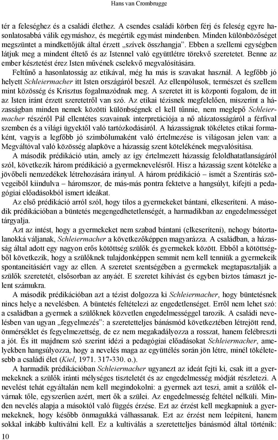 Benne az ember késztetést érez Isten művének cselekvő megvalósítására. Feltűnő a hasonlatosság az etikával, még ha más is szavakat használ.