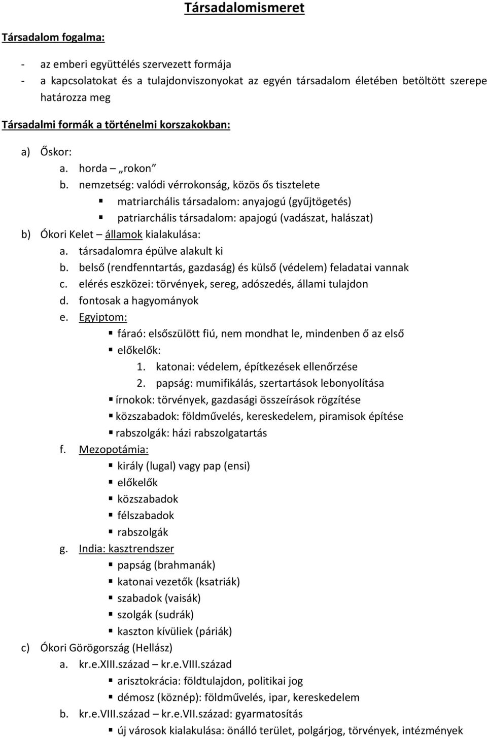 nemzetség: valódi vérrokonság, közös ős tisztelete matriarchális társadalom: anyajogú (gyűjtögetés) patriarchális társadalom: apajogú (vadászat, halászat) b) Ókori Kelet államok kialakulása: a.